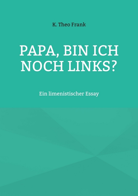 Papa, bin ich noch links? -  K. Theo Frank