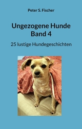 Ungezogene Hunde Band 4 - Peter S. Fischer