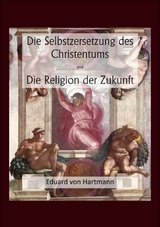 Die Selbstzersetzung des Christentums und Die Religion der Zukunft -  Eduard Von Hartmann