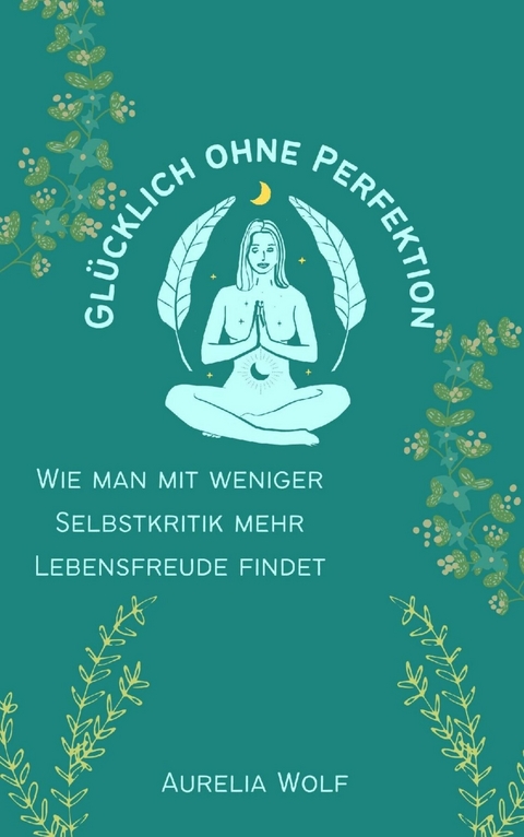 Glücklich ohne Perfektion -  Aurelia Wolf