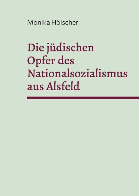 Die jüdischen Opfer des Nationalsozialismus aus Alsfeld -  Monika Hölscher