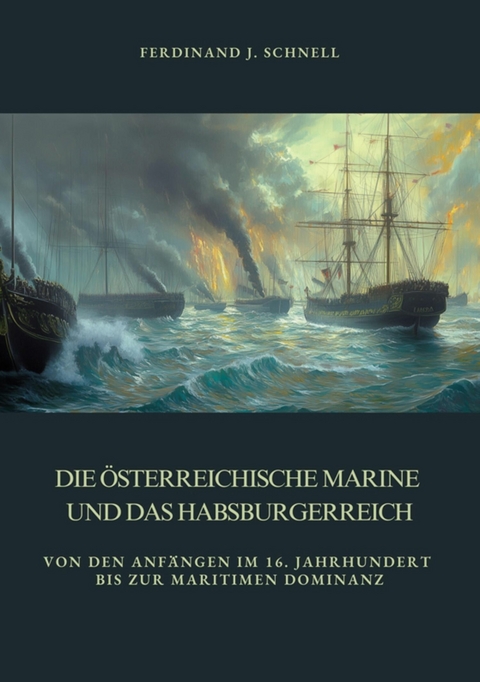 Die österreichische Marine und das Habsburgerreich -  Ferdinand J. Schnell