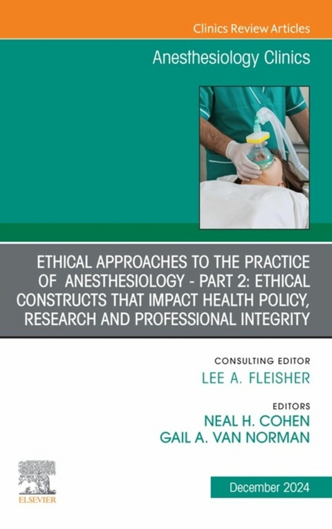 Ethical Approaches to the Practice of  Anesthesiology - Part 2: Ethical Constructs that Impact Health Policy, Research and Professional Integrity, An Issue of Anesthesiology Clinics - 