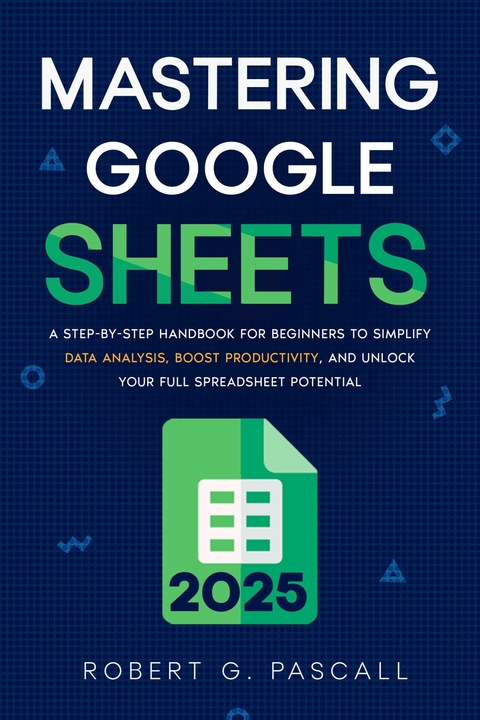 Mastering Google Sheets -  Robert G. Pascall