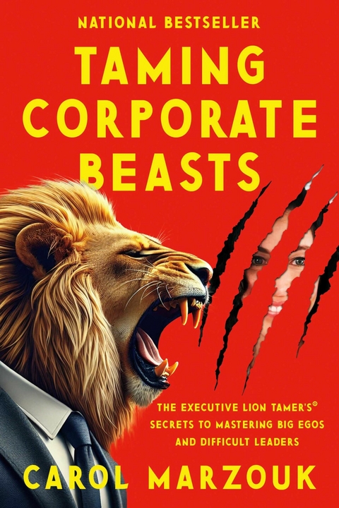 Taming Corporate Beasts: The Executive Lion Tamer's(R) Secrets to Mastering Big Egos and Difficult Leaders -  Carol Marzouk