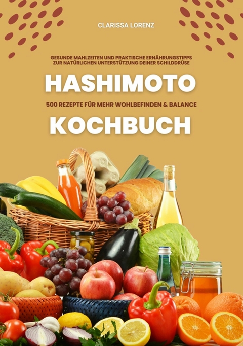 Hashimoto Kochbuch: 500 Rezepte für mehr Wohlbefinden und Balance (Gesunde Mahlzeiten und praktische Ernährungstipps zur natürlichen Unterstützung deiner Schilddrüse) -  Clarissa Lorenz