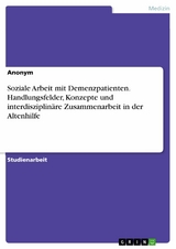 Soziale Arbeit mit Demenzpatienten. Handlungsfelder, Konzepte und interdisziplinäre Zusammenarbeit in der Altenhilfe -  Anonym