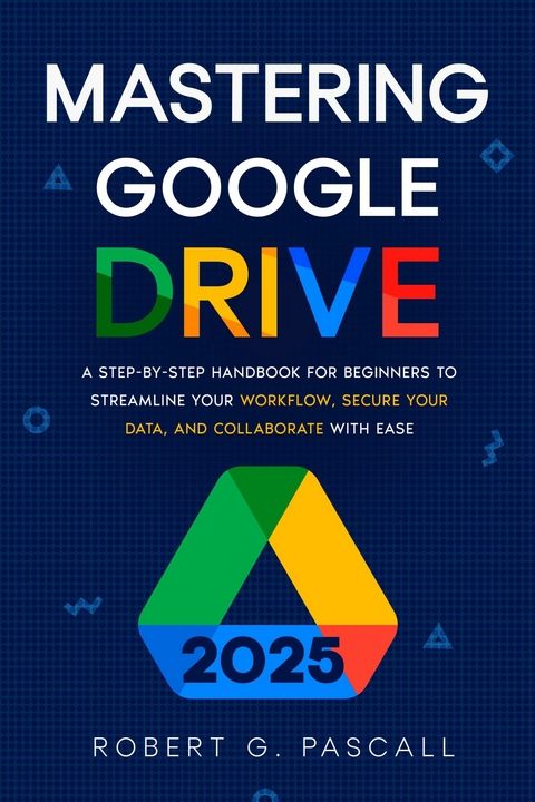 Mastering Google Drive -  Robert G. Pascall