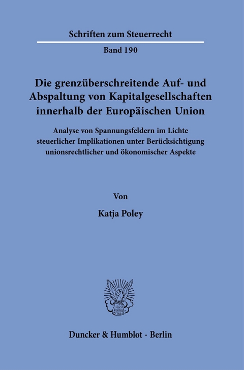 Die grenzüberschreitende Auf- und Abspaltung von Kapitalgesellschaften innerhalb der Europäischen Union. -  Katja Poley