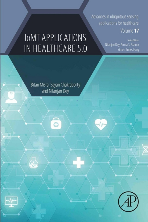 IoMT Applications in Healthcare 5.0 -  Bitan Misra,  Sayan Chakraborty,  Nilanjan Dey