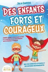 Des enfants forts et courageux: Comment donner à votre enfant la force et la confiance en soi pour démarrer une vie épanouie et heureuse - Julia Sanders