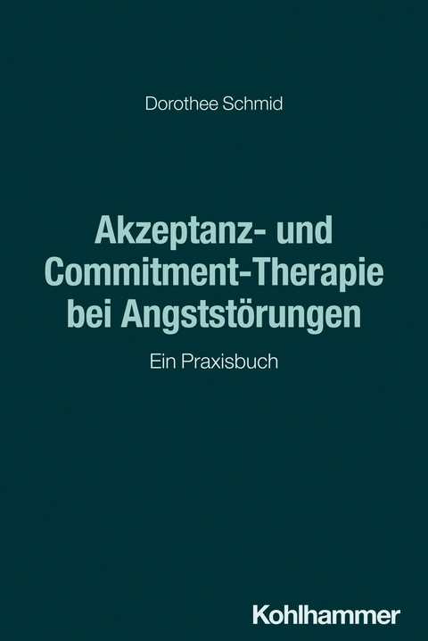 Akzeptanz- und Commitment-Therapie bei Angststörungen - Dorothee Schmid