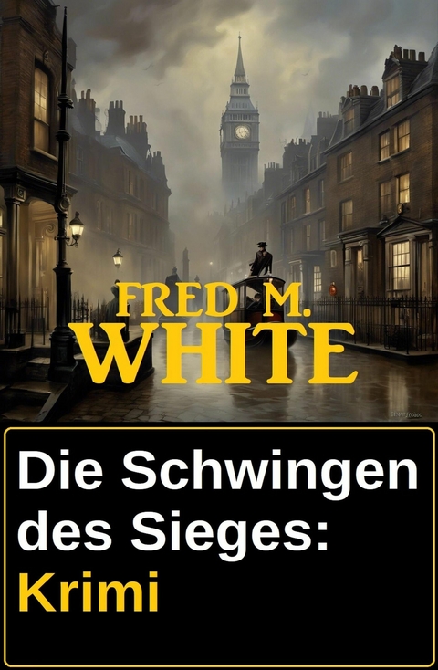 Die Schwingen des Sieges: Krimi -  Fred M. White