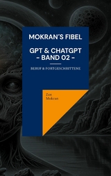 Mokran´s Fibel - GPT & ChatGPT - Band 02 - - Zan Mokran