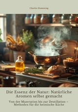 Die Essenz der Natur:  Natürliche Aromen  selbst gemacht -  Charles Humming