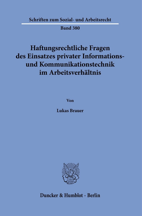 Haftungsrechtliche Fragen des Einsatzes privater Informations- und Kommunikationstechnik im Arbeitsverhältnis. -  Lukas Brauer