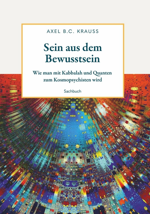 Sein aus dem Bewusstsein -  Axel B.C. Krauss