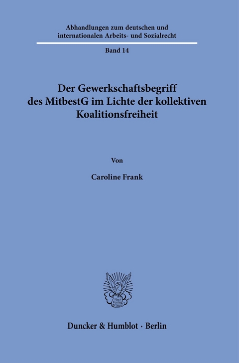 Der Gewerkschaftsbegriff des MitbestG im Lichte der kollektiven Koalitionsfreiheit. -  Caroline Frank