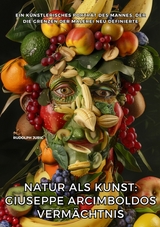 Natur als Kunst:  Giuseppe Arcimboldos  Vermächtnis - Rudolph Juric