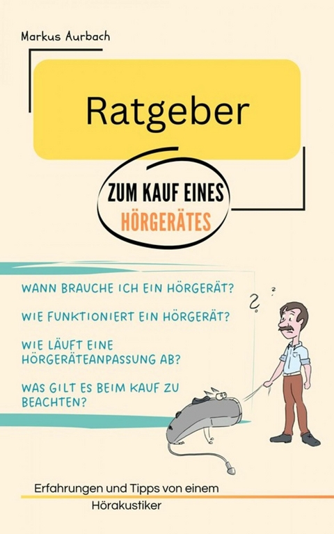 Ratgeber zum Kauf eines Hörgerätes: Erfahrungen und Tipps von einem Hörakustiker -  Markus Aurbach