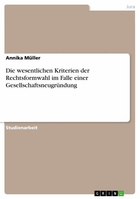 Die wesentlichen Kriterien der Rechtsformwahl im Falle einer Gesellschaftsneugründung -  Annika Müller