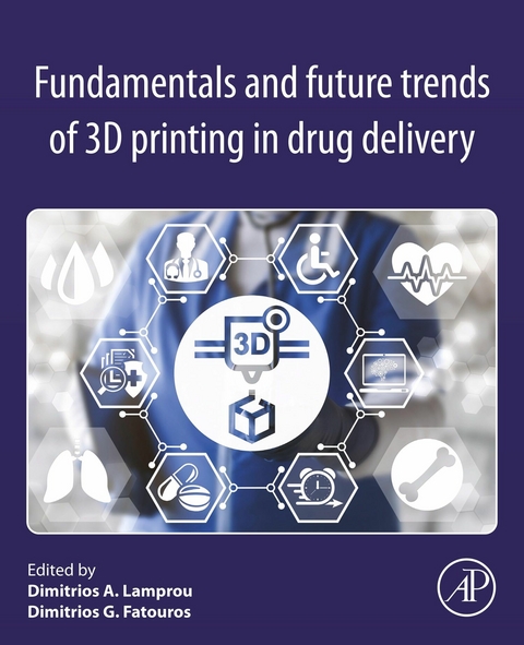 Fundamentals and Future Trends of 3D Printing in Drug Delivery - 