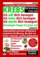 Wie Ernährung Krebs heilt: KREBS – ich will dich besiegen, ich kann dich besiegen, ich werde dich besiegen! - Dantse Dantse