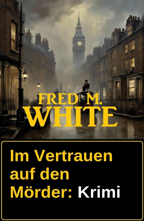 Im Vertrauen auf den Mörder: Krimi -  Fred M. White