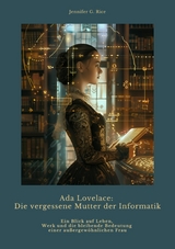 Ada Lovelace: Die vergessene Mutter der Informatik -  Jennifer G. Rice