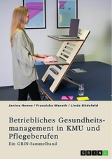 Betriebliches Gesundheitsmanagement in KMU und Pflegeberufen -  Janina Henne,  Franziska Merath,  Linda Bödefeld