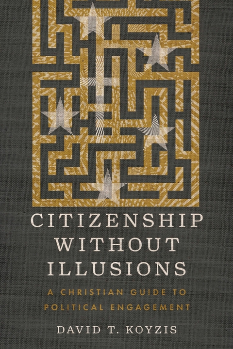 Citizenship Without Illusions -  David T. Koyzis