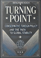 Turning Point: Conservative Foreign Policy and the Path to Global Stability -  Benjamin Koch