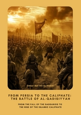 From Persia to the Caliphate:  The Battle of al-Qadisiyyah - Omar ibn Ali al-Makki