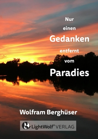 Nur einen GEDANKEN entfernt vom PARADIES - Wolfram Berghüser; LightWolf VERLAG