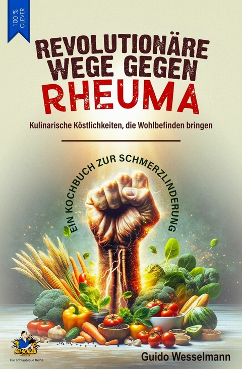 Revolutionäre Wege gegen Rheuma - Kulinarische Köstlichkeiten, die Wohlbefinden bringen - Guido Wesselmann