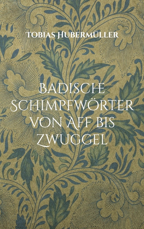 Badische Schimpfwörter von Aff bis Zwuggel -  Tobias Hubermüller