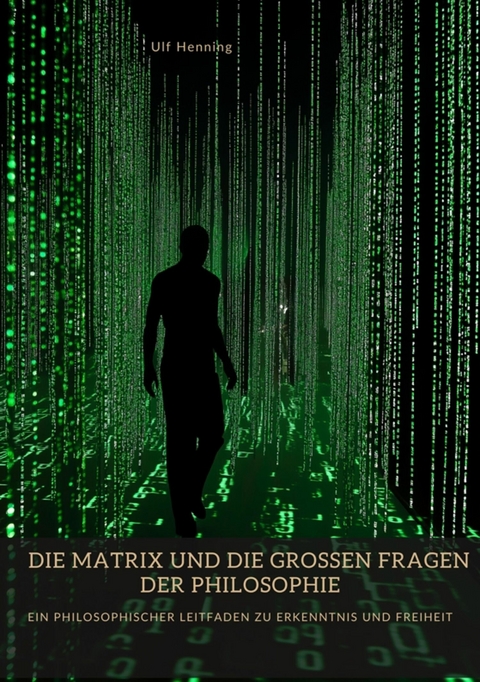 Die Matrix und die großen Fragen der Philosophie -  Ulf Henning