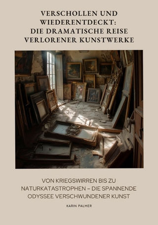 Verschollen und Wiederentdeckt: Die dramatische Reise verlorener Kunstwerke - Karin Palmer