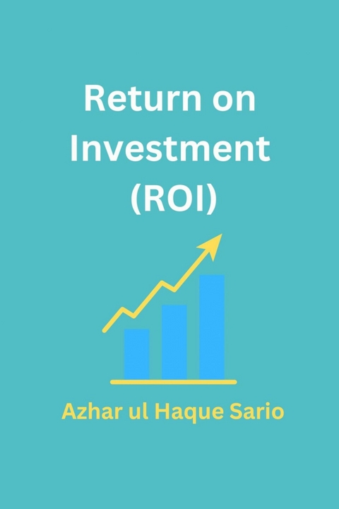 Return on Investment (ROI) -  Azhar ul Haque Sario