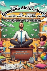 Entspann dich, Lehrer! Stressfreie Tricks für den turbulenten Schulalltag -  Nora Heller