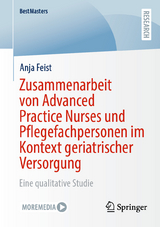 Zusammenarbeit von Advanced Practice Nurses und Pflegefachpersonen im Kontext geriatrischer Versorgung - Anja Feist