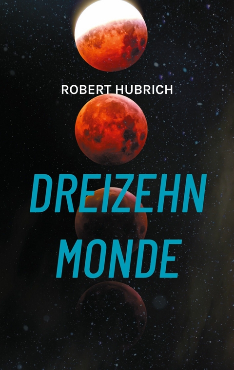 Dreizehn Monde -  Robert Hubrich