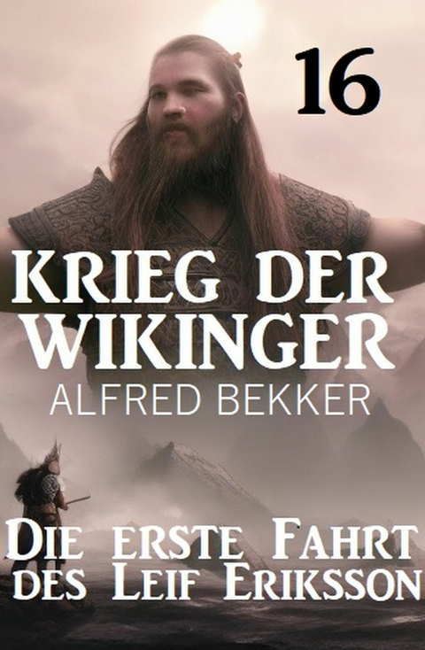 Die erste Fahrt des Leif Eriksson: Krieg der Wikinger 16 -  Alfred Bekker