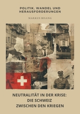 Neutralität in der Krise: Die Schweiz zwischen den  Kriegen -  Markus Bisang