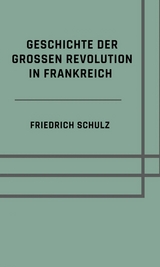 Geschichte der großen Revolution in Frankreich - Friedrich Schulz