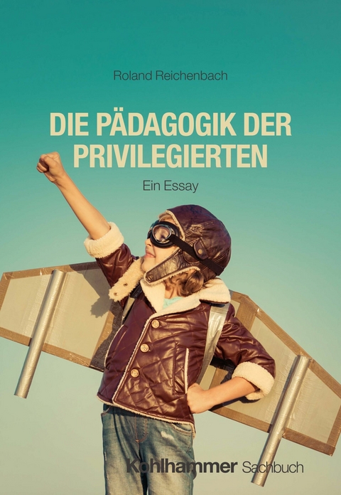 Die Pädagogik der Privilegierten - Roland Reichenbach