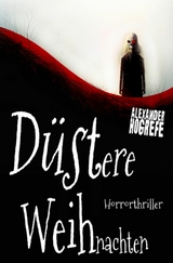 Düstere Weihnachten: Horrorthriller (inkl. 3 schockierende Horror-Kurzgeschichten) -  Alexander Hogrefe