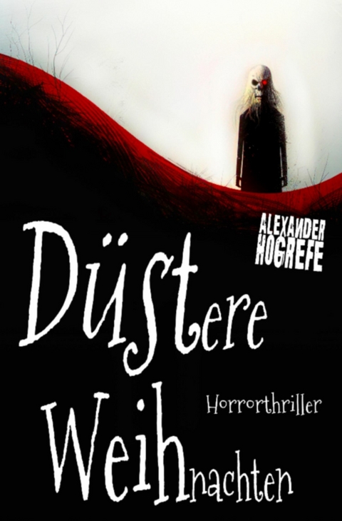 Düstere Weihnachten: Horrorthriller (inkl. 3 schockierende Horror-Kurzgeschichten) -  Alexander Hogrefe