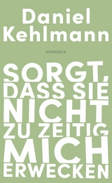 Sorgt, dass sie nicht zu zeitig mich erwecken -  Daniel Kehlmann