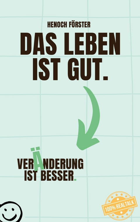 Das Leben ist gut. Veränderung ist besser. -  Henoch Förster